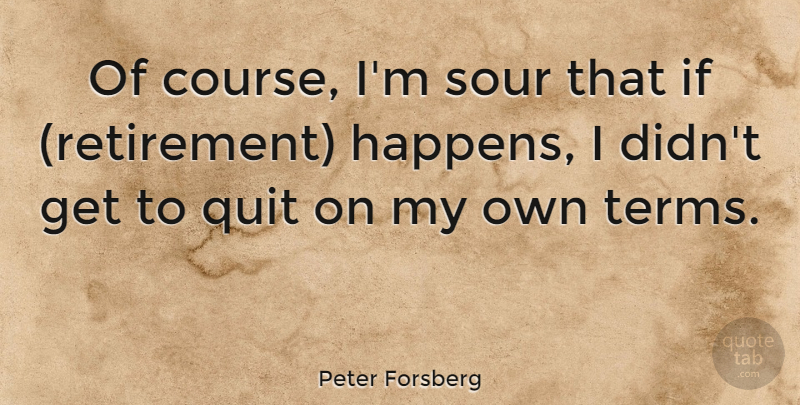 Peter Forsberg Quote About Retirement, Quitting, Sour: Of Course Im Sour That...