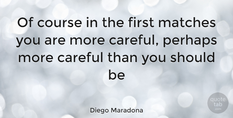 Diego Maradona Quote About Firsts, Should, Careful: Of Course In The First...