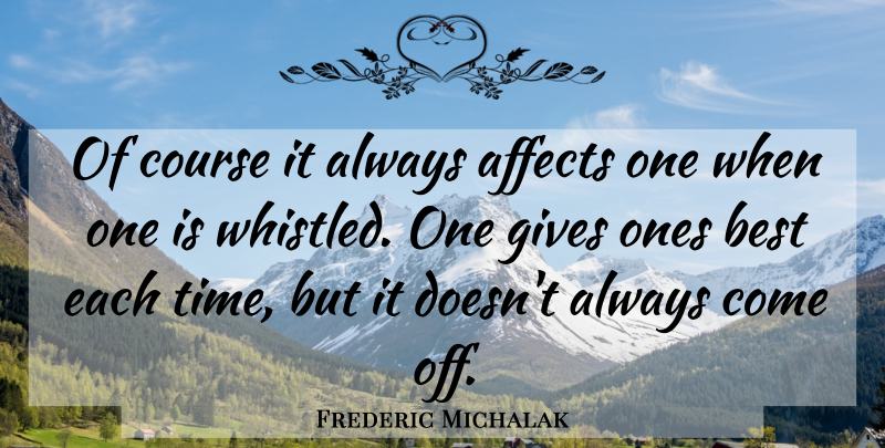 Frederic Michalak Quote About Affects, Best, Course, Gives: Of Course It Always Affects...