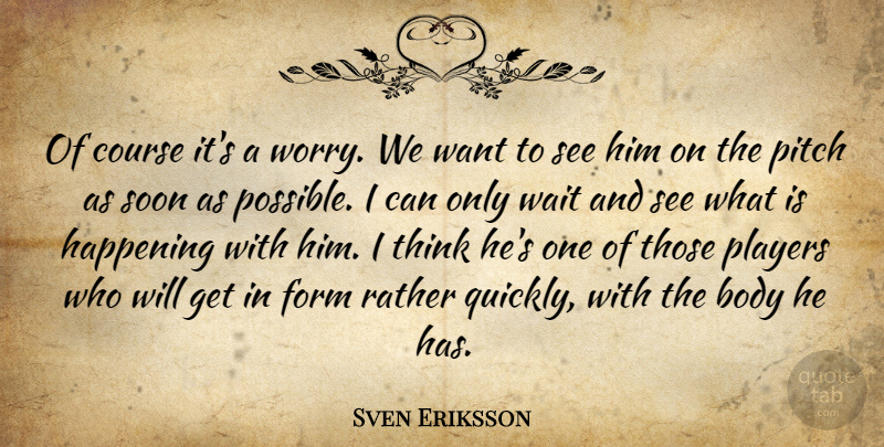 Sven Eriksson Quote About Body, Course, Form, Happening, Pitch: Of Course Its A Worry...