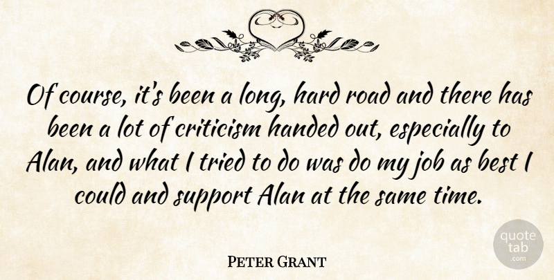 Peter Grant Quote About Alan, Best, Criticism, Handed, Hard: Of Course Its Been A...
