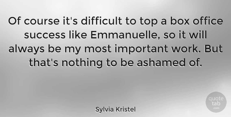 Sylvia Kristel Quote About Office, Important, Boxes: Of Course Its Difficult To...
