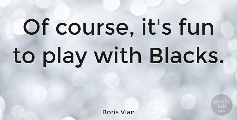 Boris Vian Quote About Fun, Play, Courses: Of Course Its Fun To...