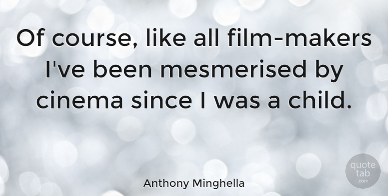Anthony Minghella Quote About Children, Cinema, Film: Of Course Like All Film...