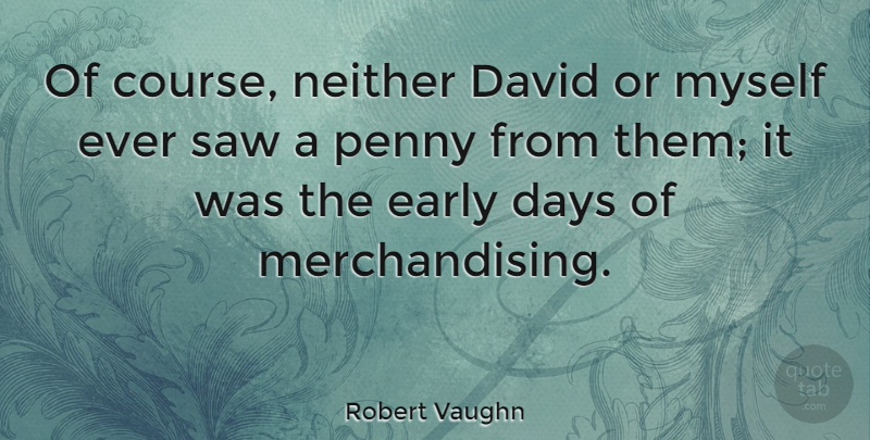 Robert Vaughn Quote About David, Neither, Saw: Of Course Neither David Or...