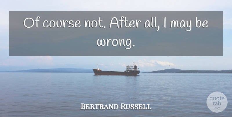 Bertrand Russell Quote About Intelligence, May, Courses: Of Course Not After All...
