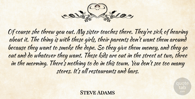 Steve Adams Quote About Course, Hearing, Kids, Parents, Sick: Of Course She Threw You...