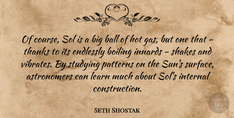 Seth Shostak Quote About Ball, Boiling, Endlessly, Hot, Internal: Of Course Sol Is A...