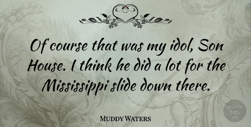 Muddy Waters Quote About Son, Thinking, Idols: Of Course That Was My...