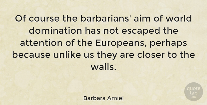 Barbara Amiel Quote About Wall, Attention, World: Of Course The Barbarians Aim...