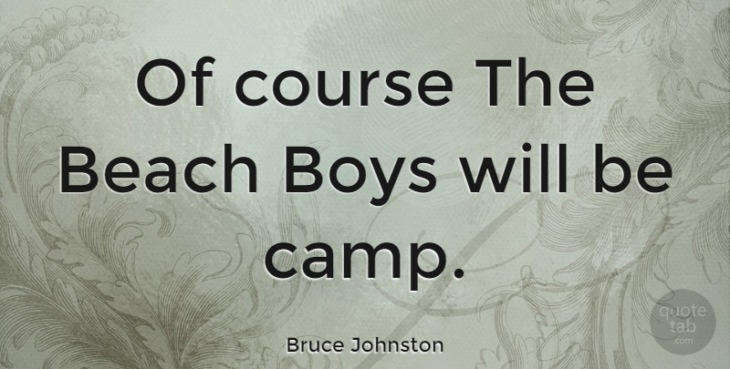 Bruce Johnston Quote About Boys, Course: Of Course The Beach Boys...