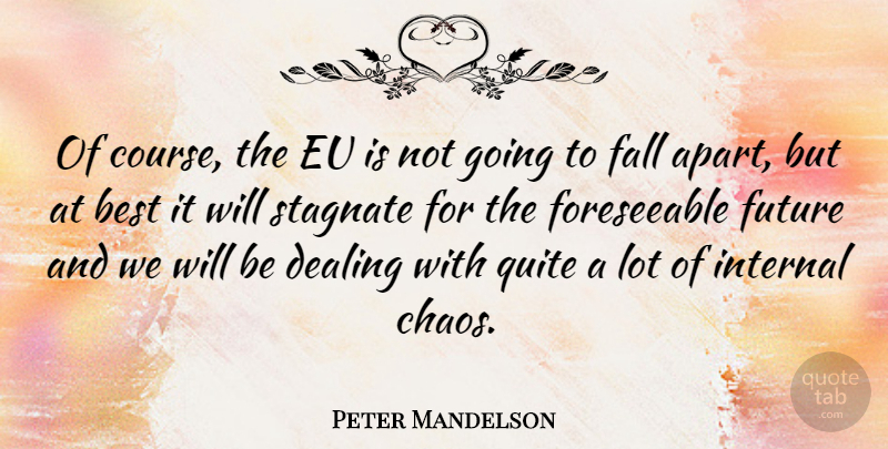 Peter Mandelson Quote About Fall, Chaos, Internals: Of Course The Eu Is...