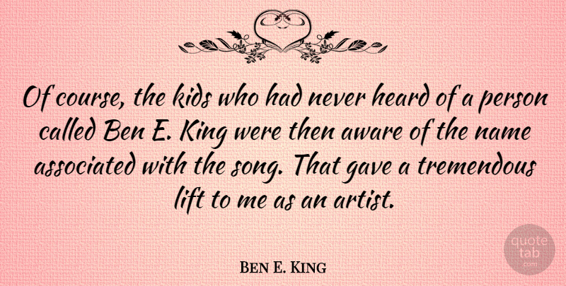 Ben E. King Quote About Song, Kings, Kids: Of Course The Kids Who...