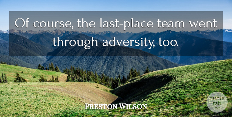 Preston Wilson Quote About Adversity, Team: Of Course The Last Place...