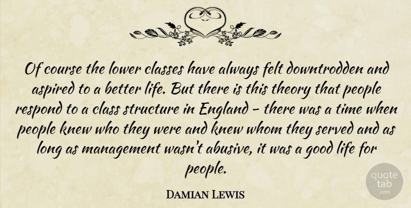 Damian Lewis Quote About Good Life, Class, Long: Of Course The Lower Classes...