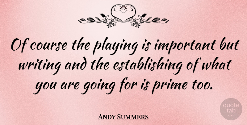 Andy Summers Quote About Writing, Important, Prime: Of Course The Playing Is...