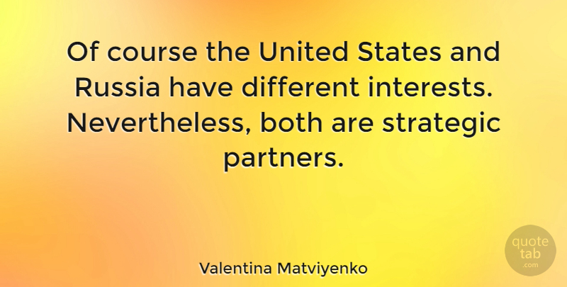 Valentina Matviyenko Quote About Both, Course, States, Strategic, United: Of Course The United States...