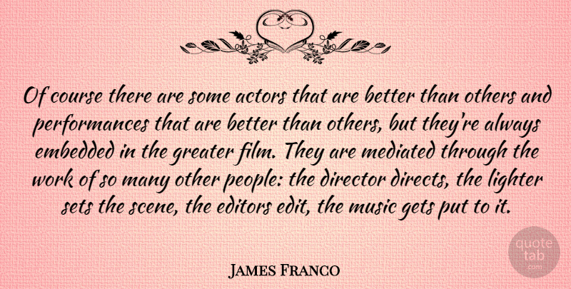 James Franco Quote About Course, Editors, Embedded, Gets, Greater: Of Course There Are Some...
