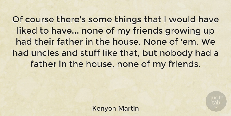 Kenyon Martin Quote About Course, Liked, Nobody, None, Stuff: Of Course Theres Some Things...