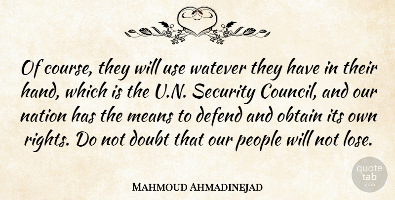 Mahmoud Ahmadinejad Quote About Defend, Doubt, Means, Nation, Obtain: Of Course They Will Use...