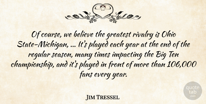Jim Tressel Quote About Believe, Fans, Front, Greatest, Ohio: Of Course We Believe The...