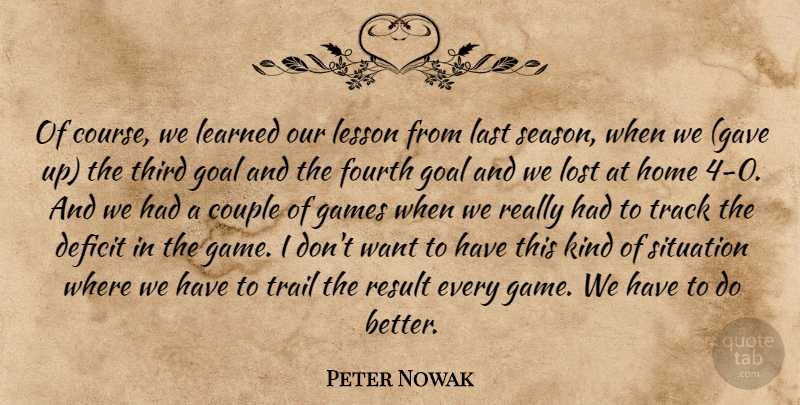 Peter Nowak Quote About Couple, Deficit, Fourth, Games, Goal: Of Course We Learned Our...