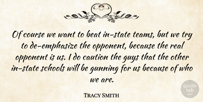 Tracy Smith Quote About Beat, Caution, Course, Guys, Opponent: Of Course We Want To...