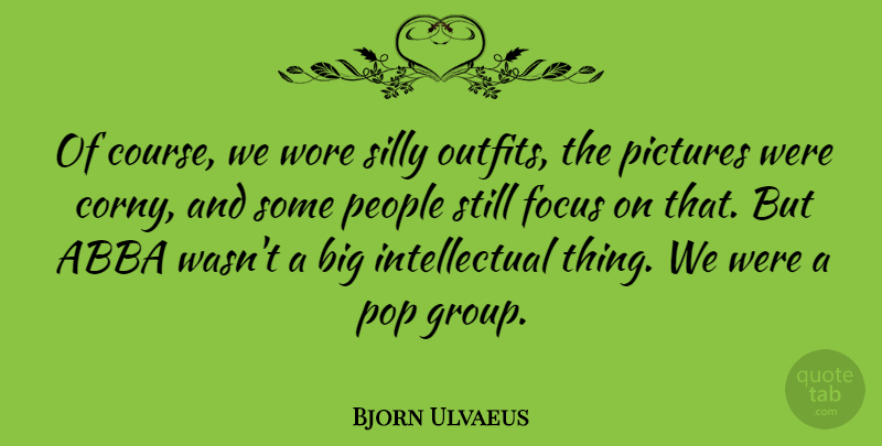 Bjorn Ulvaeus Quote About Abba, People, Pictures, Pop, Wore: Of Course We Wore Silly...