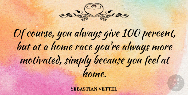 Sebastian Vettel Quote About Home, Simply: Of Course You Always Give...