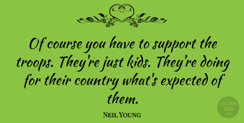 Neil Young Quote About Country, Kids, Support: Of Course You Have To...