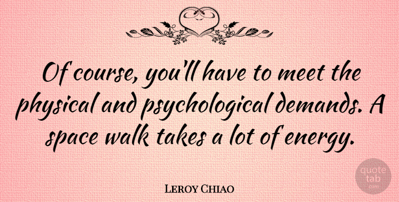 Leroy Chiao Quote About Space, Demand, Energy: Of Course Youll Have To...