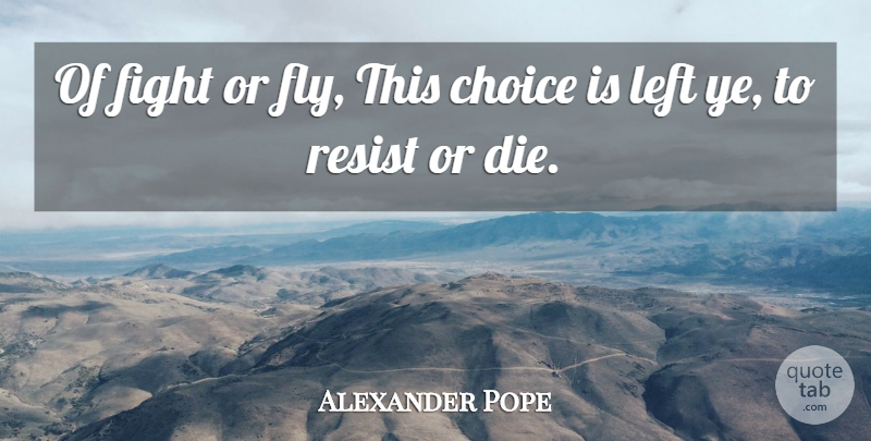 Alexander Pope Quote About Fighting, Choices, Dies: Of Fight Or Fly This...