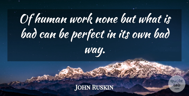 John Ruskin Quote About Perfect, Way, Humans: Of Human Work None But...