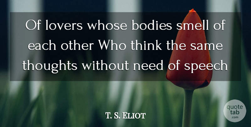 T. S. Eliot Quote About Thinking, Smell, Speech: Of Lovers Whose Bodies Smell...