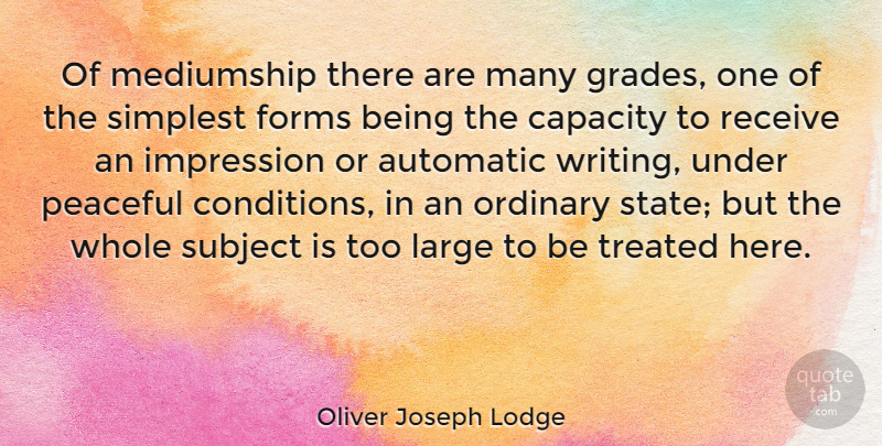 Oliver Joseph Lodge Quote About American Journalist, Automatic, Capacity, Forms, Large: Of Mediumship There Are Many...