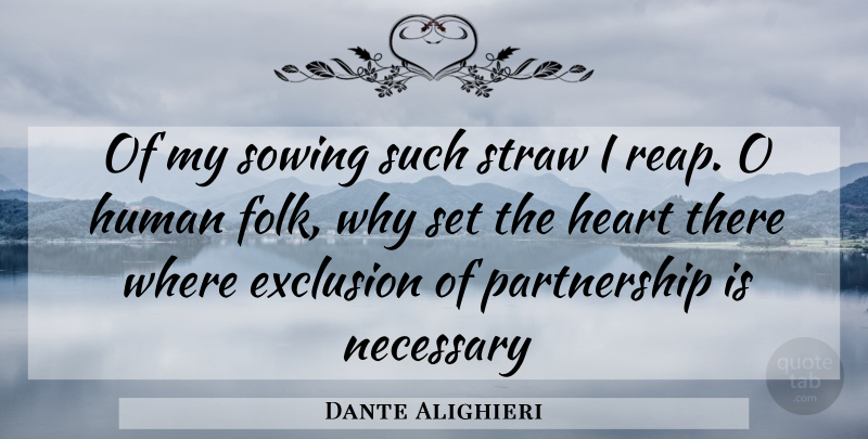 Dante Alighieri Quote About Heart, Exclusion, Sowing: Of My Sowing Such Straw...
