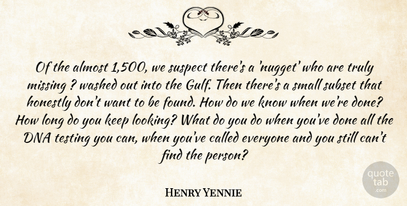 Henry Yennie Quote About Almost, Dna, Honestly, Missing, Small: Of The Almost 1 500...