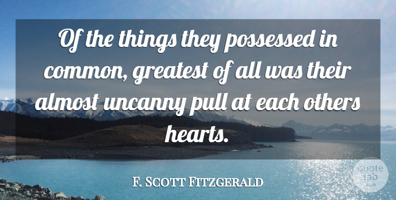 F. Scott Fitzgerald Quote About Heart, Common, Uncanny: Of The Things They Possessed...