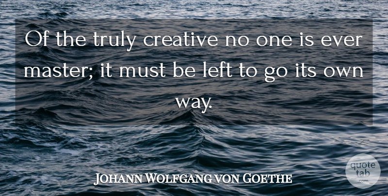 Johann Wolfgang von Goethe Quote About Creative, Way, Artistic: Of The Truly Creative No...