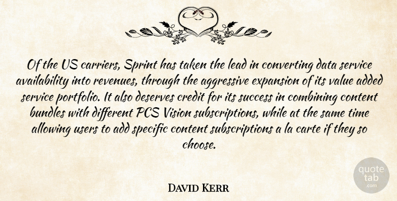 David Kerr Quote About Added, Aggressive, Allowing, Combining, Content: Of The Us Carriers Sprint...