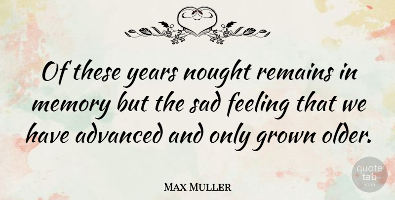 Max Muller Quote About Memories, Years, Feelings: Of These Years Nought Remains...
