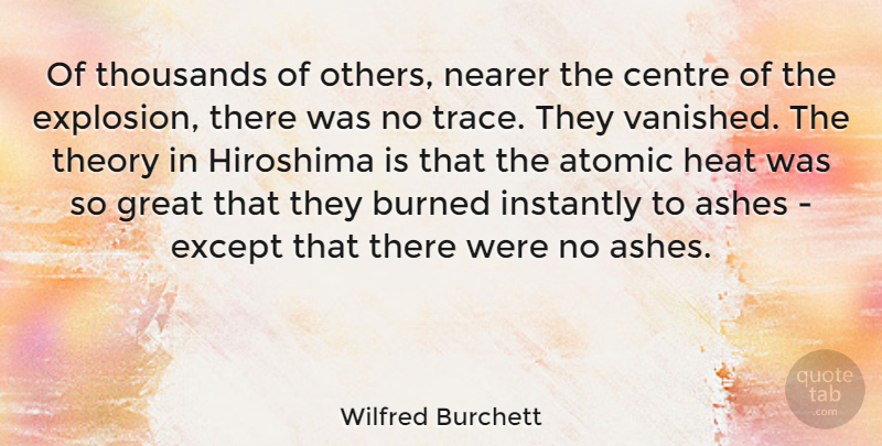 Wilfred Burchett Quote About Ashes, Heat, Theory: Of Thousands Of Others Nearer...