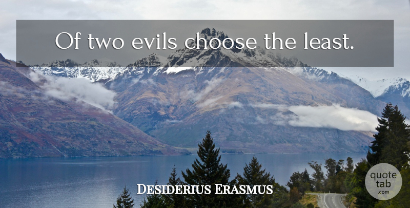 Desiderius Erasmus Quote About Two, Evil, Two Evils: Of Two Evils Choose The...