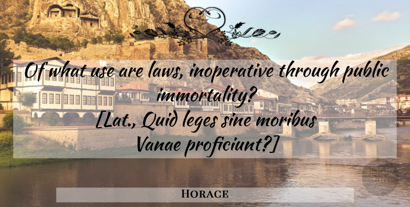 Horace Quote About Law, Use, Immortality: Of What Use Are Laws...