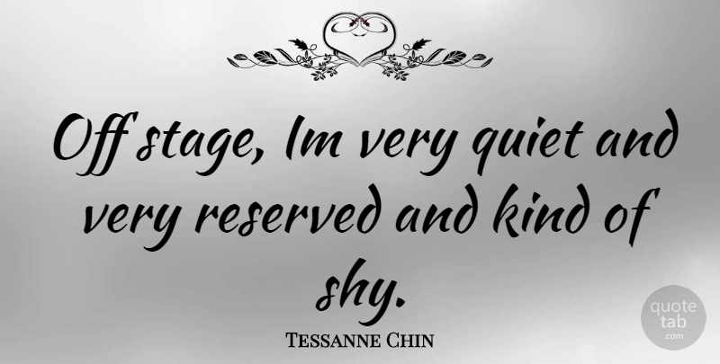 Tessanne Chin Quote About Shy, Kind, Quiet: Off Stage Im Very Quiet...