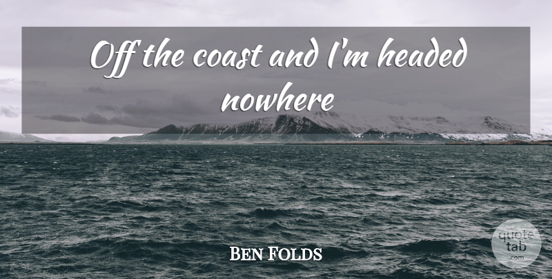 Ben Folds Quote About Coast: Off The Coast And Im...