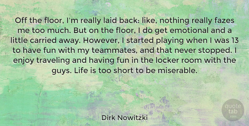 Dirk Nowitzki Quote About Funny, Life Is Too Short, Emotional: Off The Floor Im Really...