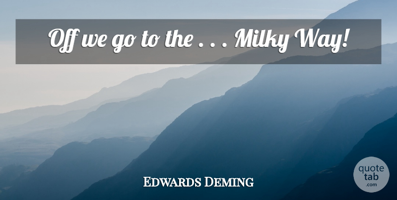 Edwards Deming Quote About undefined: Off We Go To The...