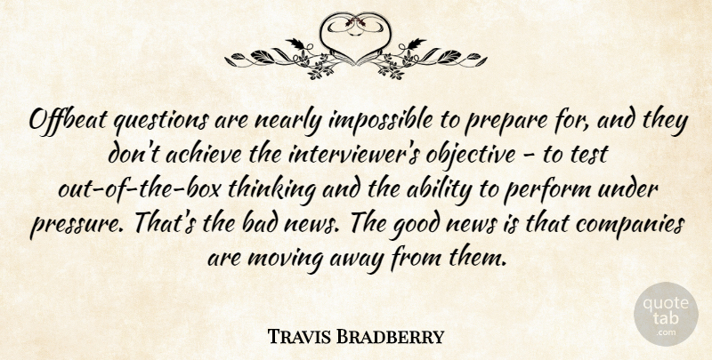 Travis Bradberry Quote About Ability, Achieve, Bad, Companies, Good: Offbeat Questions Are Nearly Impossible...