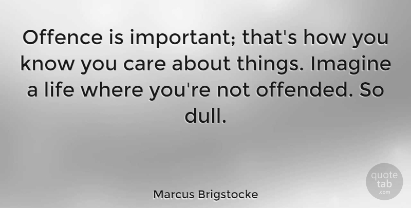 Marcus Brigstocke Quote About Important, Care, Dull: Offence Is Important Thats How...